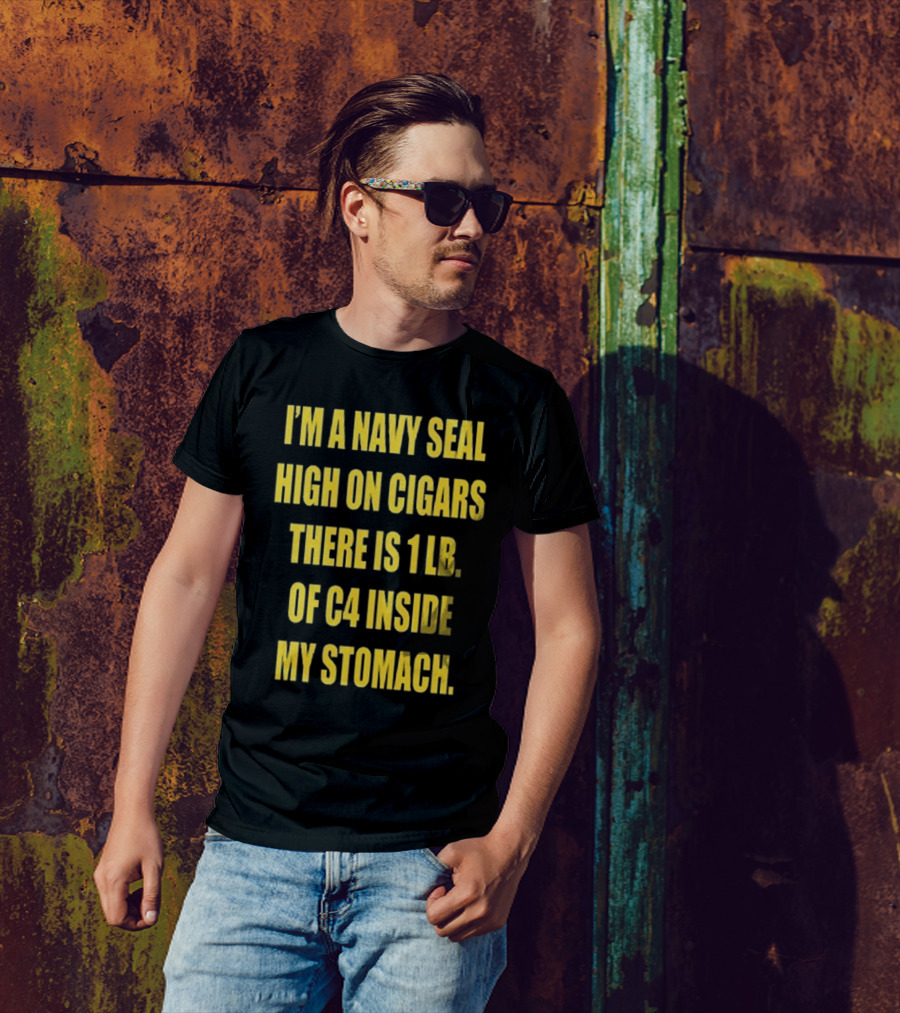 Hudson Mohawke I’m A Navy Seal High On Cigars There Is 1 Lb Of C4 Inside My Stomach T-Shirt