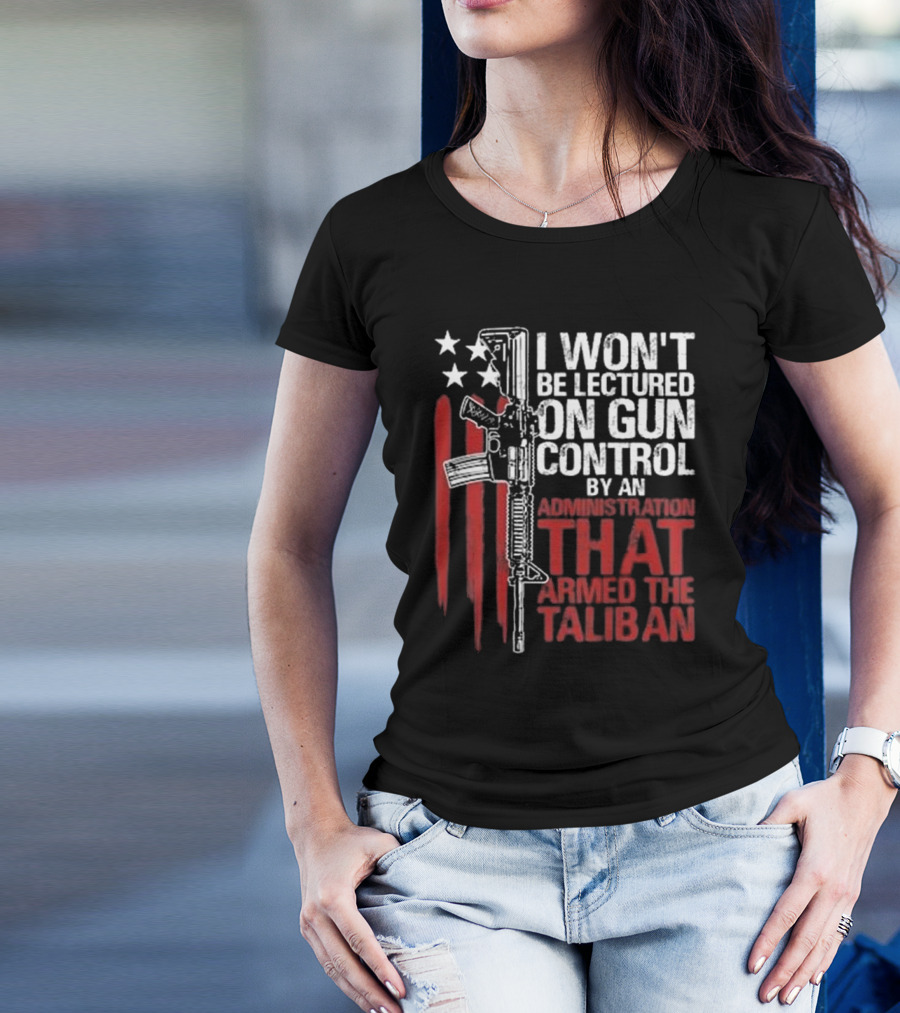 I Won’t Be Lectured On Gun Control By An Administration T-Shirt