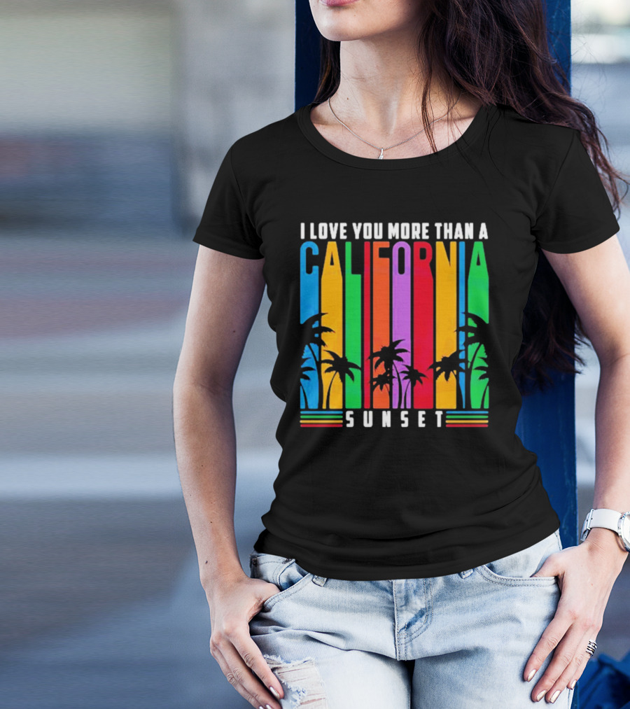 I Love You More Than A California Sunset T-Shirt