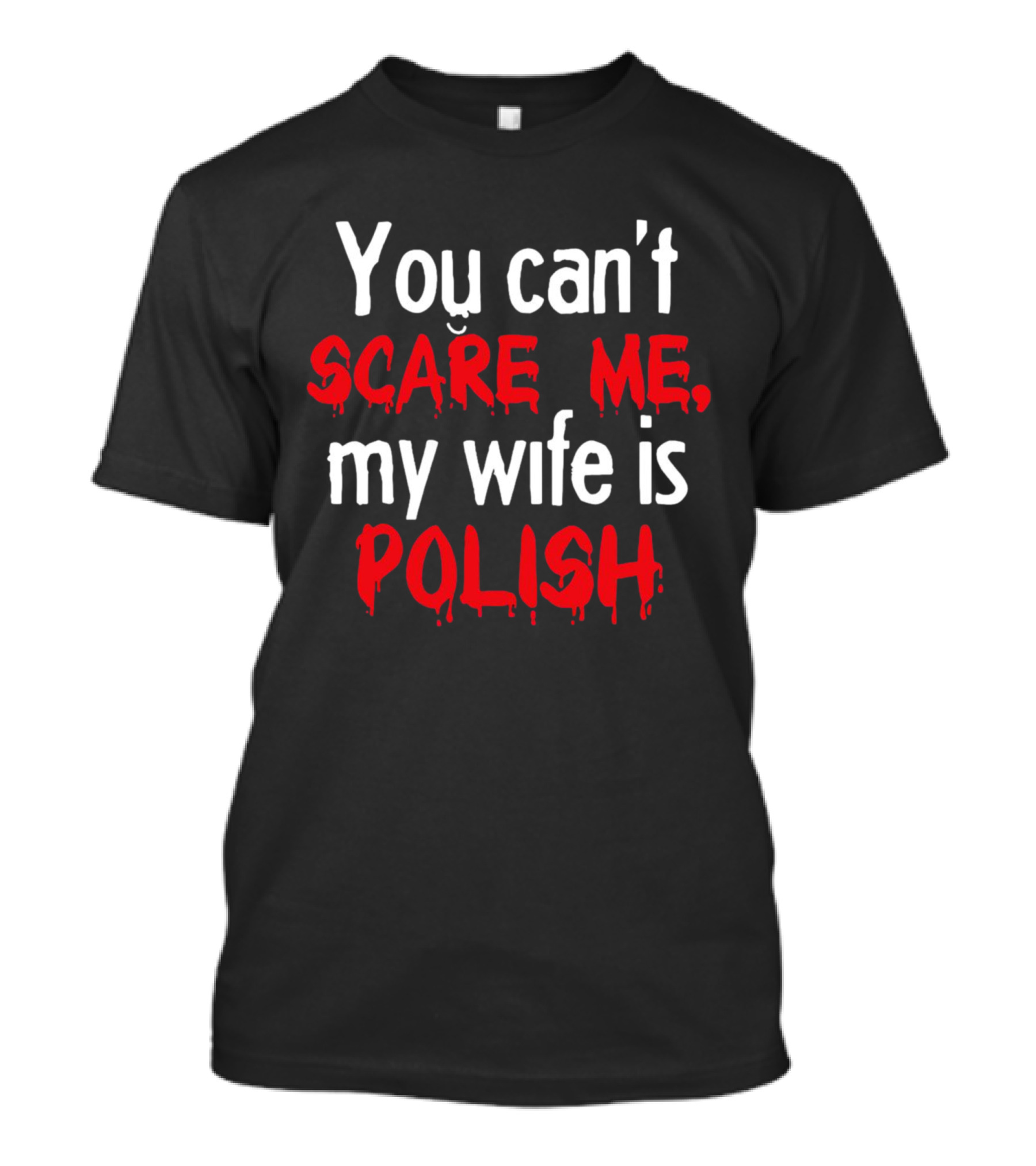 You Can’t Scare Me My Wife Is Polish Dripping Blood Red Font T-Shirt