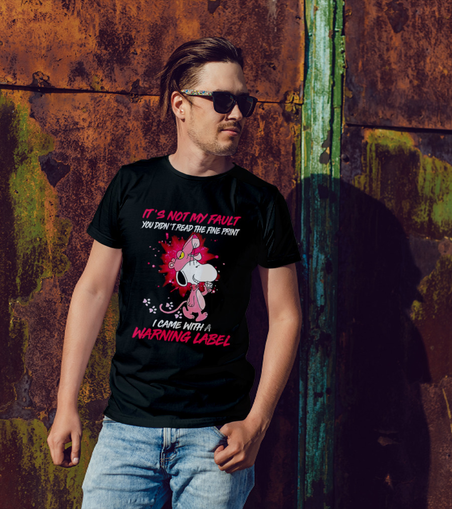It’s Not My Fault You Didn’t Read The Fine Print I Came With A Warning Label Snoopy Pink In Panther T-Shirt