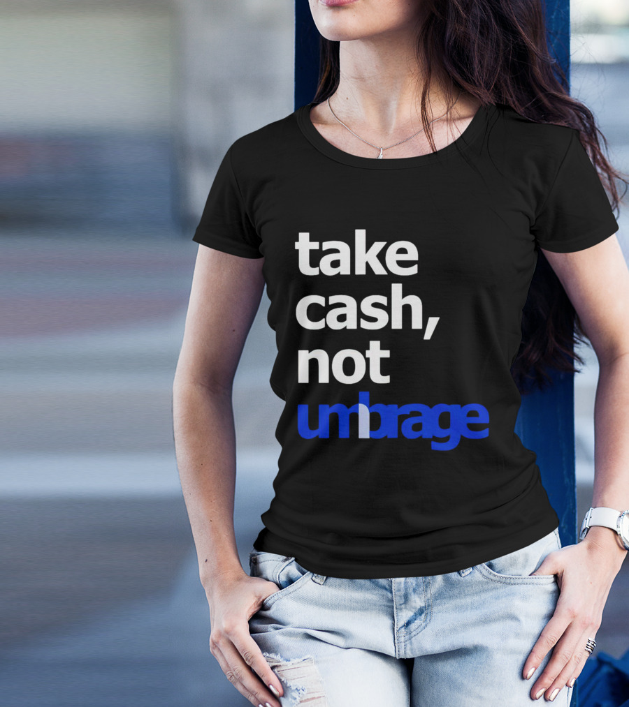 Take Cash Not Umbrage Bold Lettering T-Shirt
