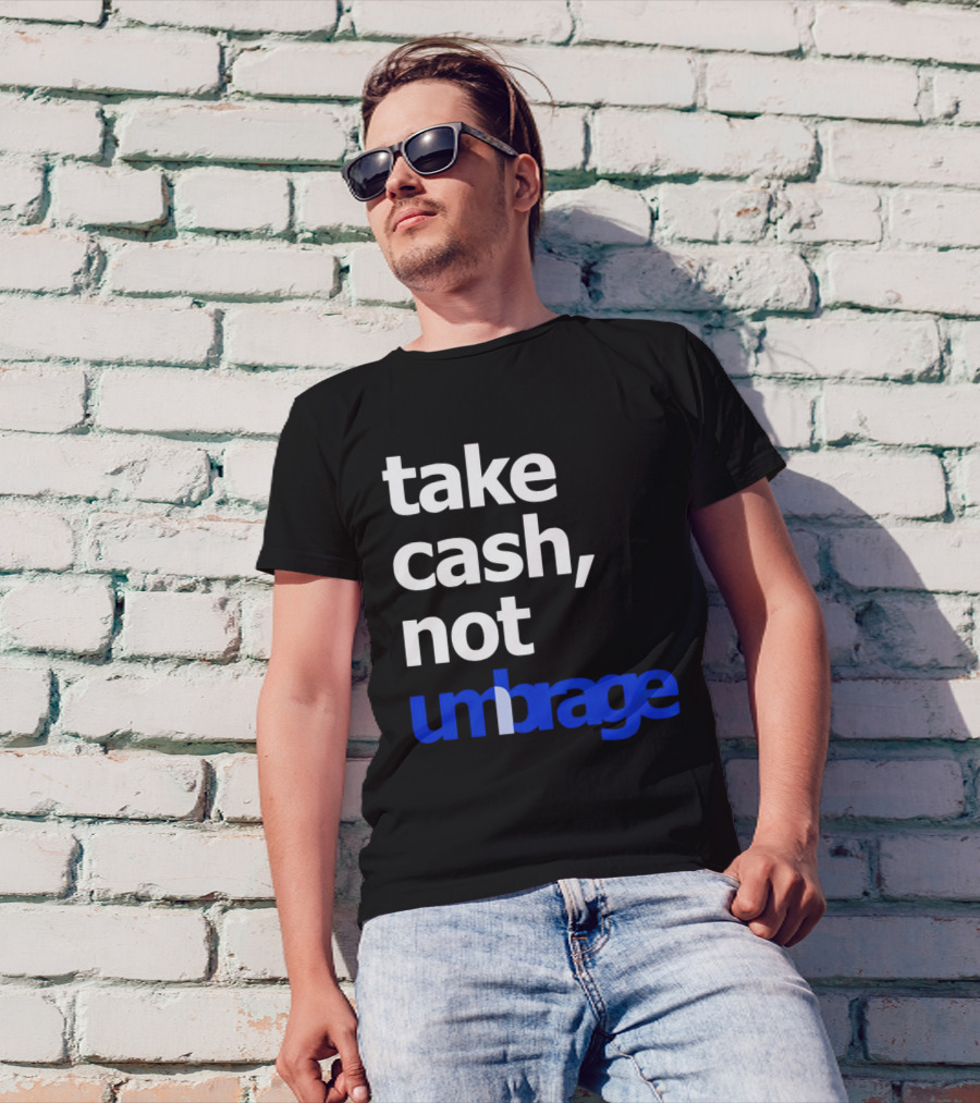 Take Cash Not Umbrage Bold Lettering T-Shirt