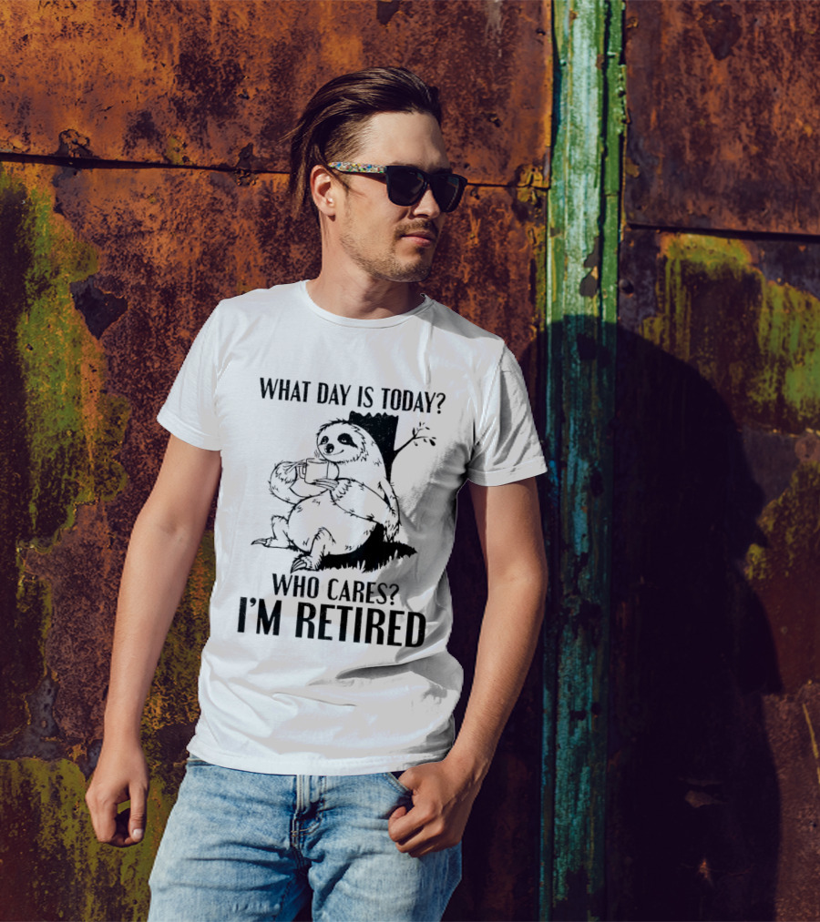 What Day Is Today Who Cares I'm Retired Sloth Relaxation T-Shirt
