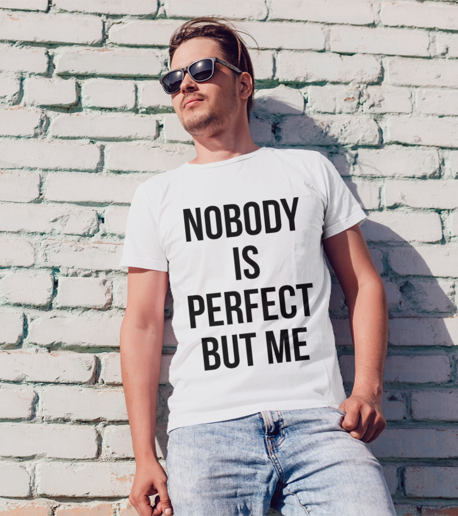 Nobody Is Perfect But Me T-Shirt