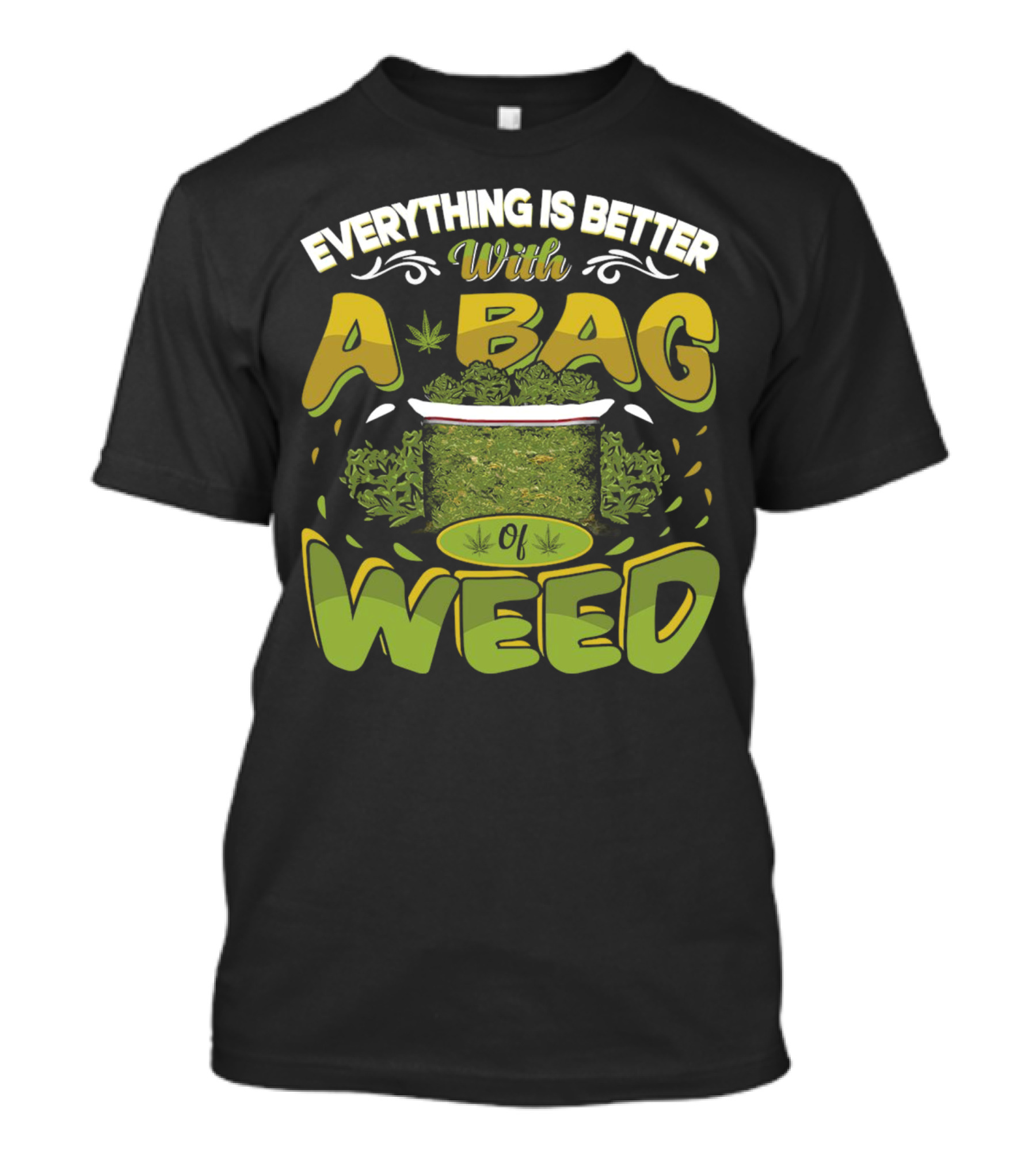 Everything Is Better With A Bag Of Weed Leafs Green Brown T-Shirt