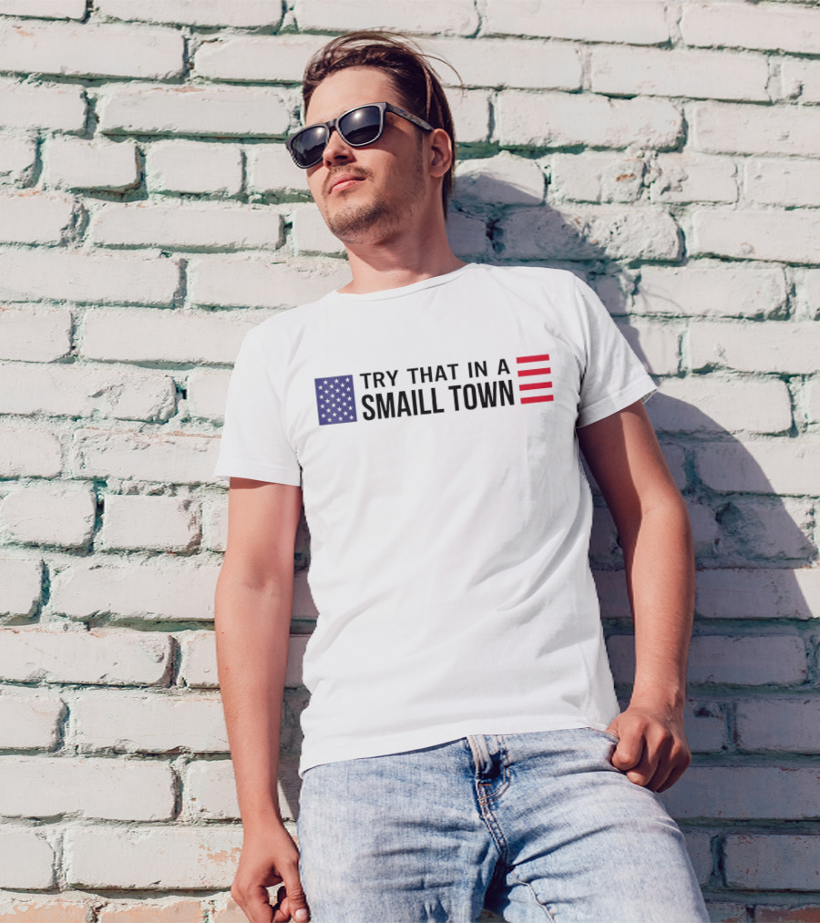 Try That In A Small Town Flag USA USA T-Shirt