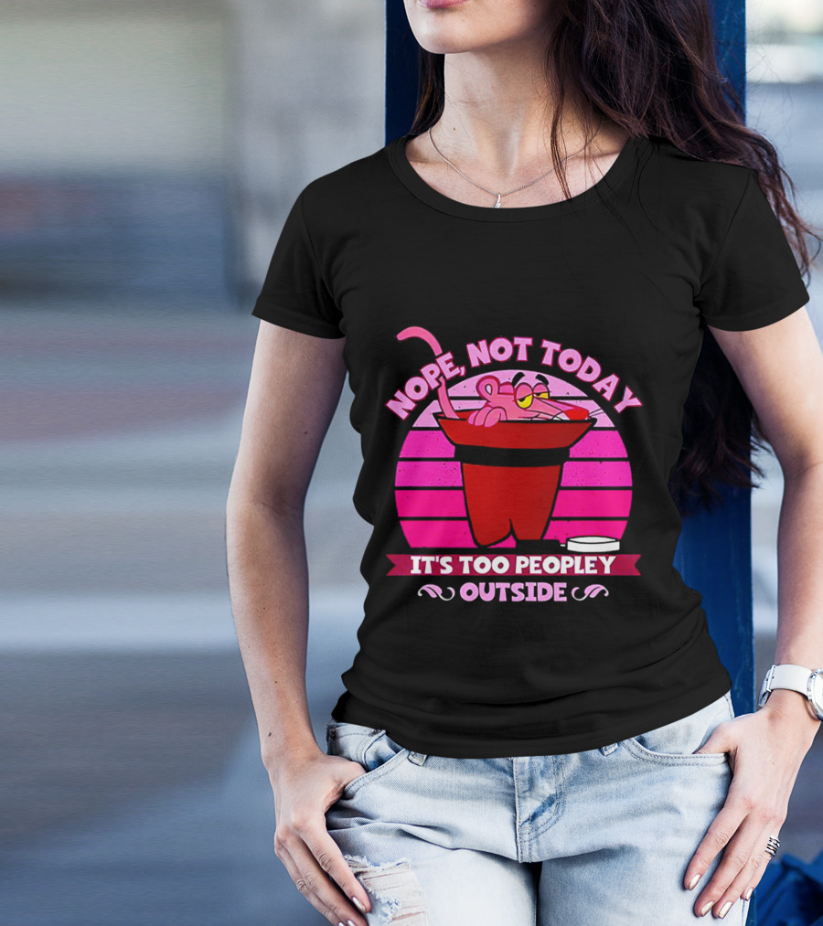 Nope Not Today It's Too Peopley Outside Pink Panther Cartoon Retro T-Shirt