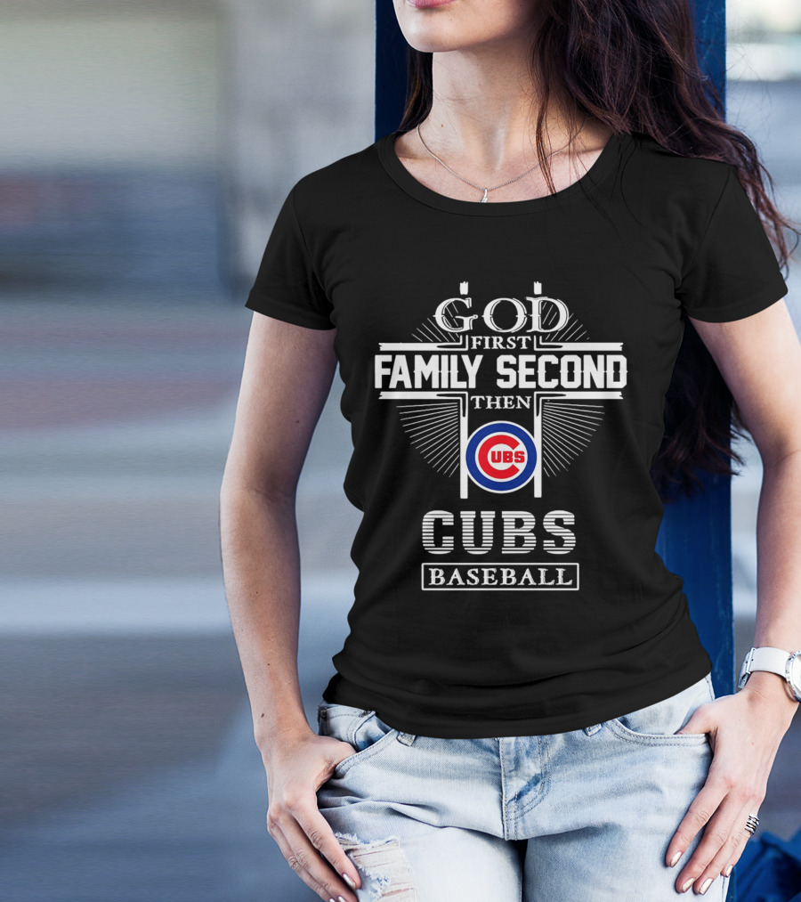 God First Family Second Then Chicago Cubs Baseball Cubs T-Shirt