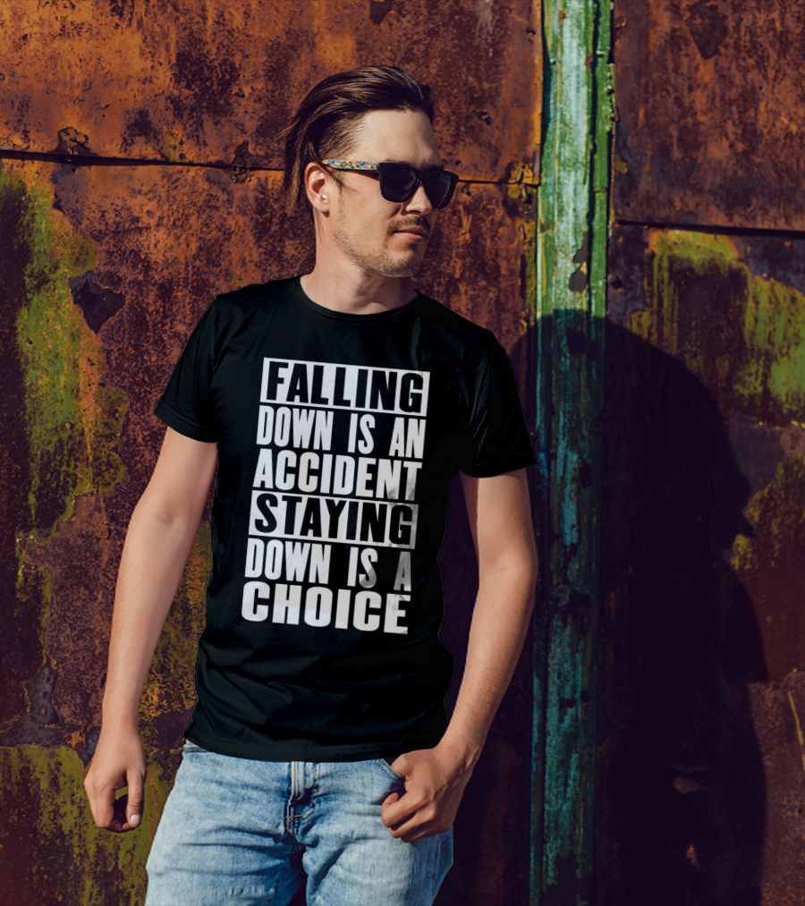 Falling Down Is An Accident Staying Down Is A Choice T-Shirt