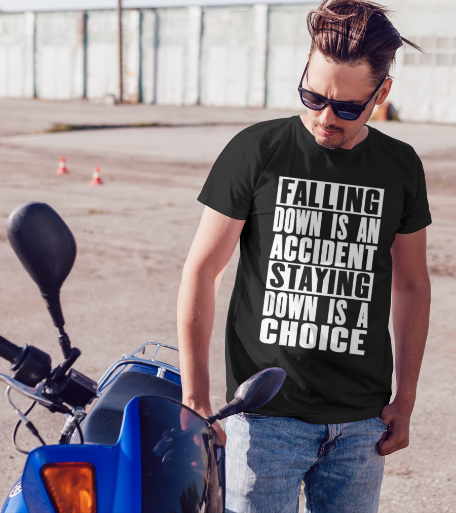 Falling Down Is An Accident Staying Down Is A Choice T-Shirt