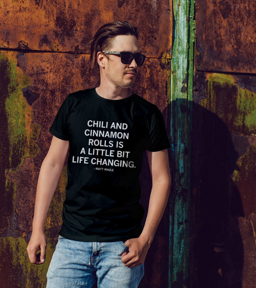 Matt Rhule Chili And Cinnamon Rolls Is A Little Bit Life Changing T-Shirt