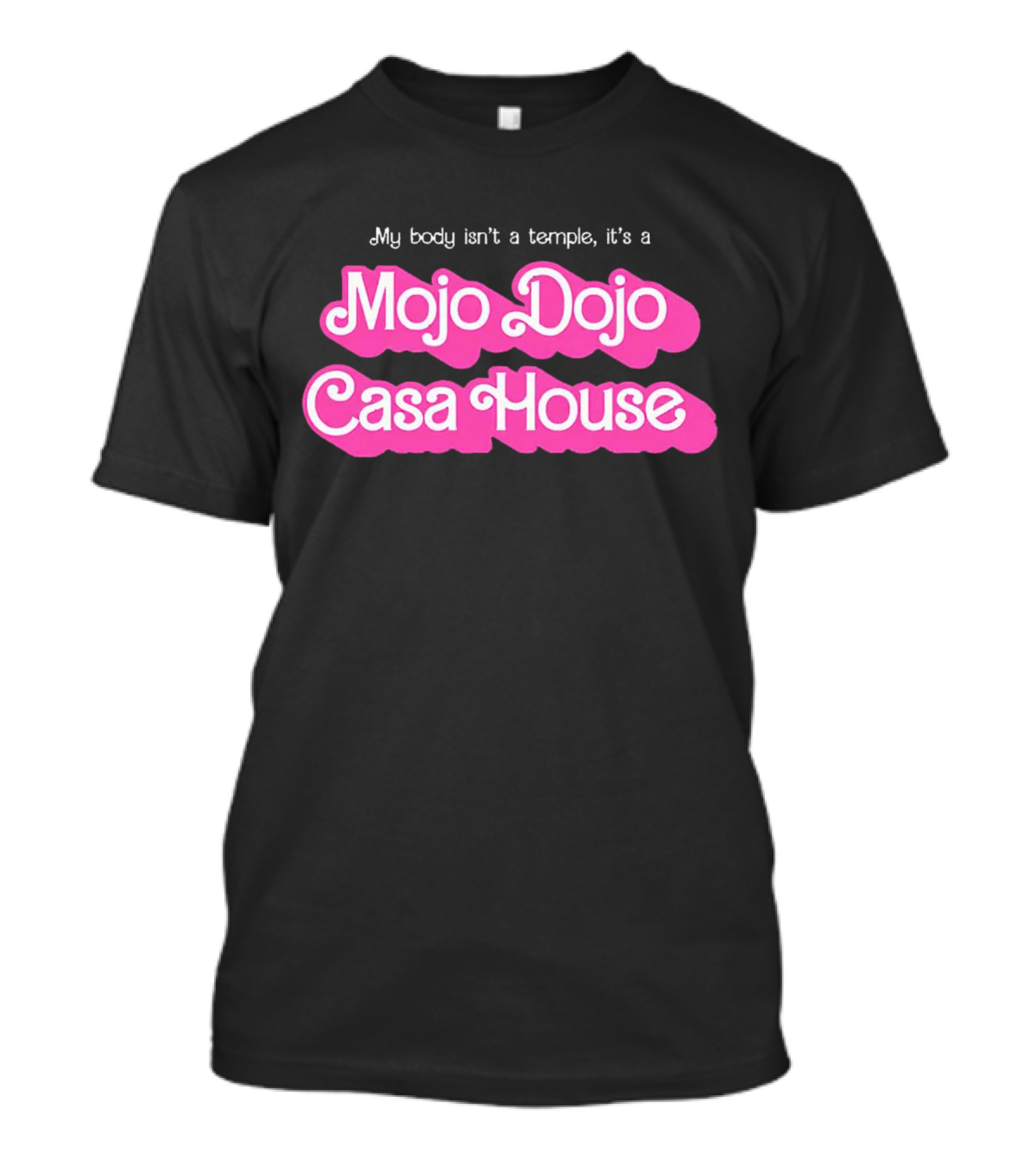 My Body Isn’t A Temple It’s A Mojo Dojo Casa House T-Shirt