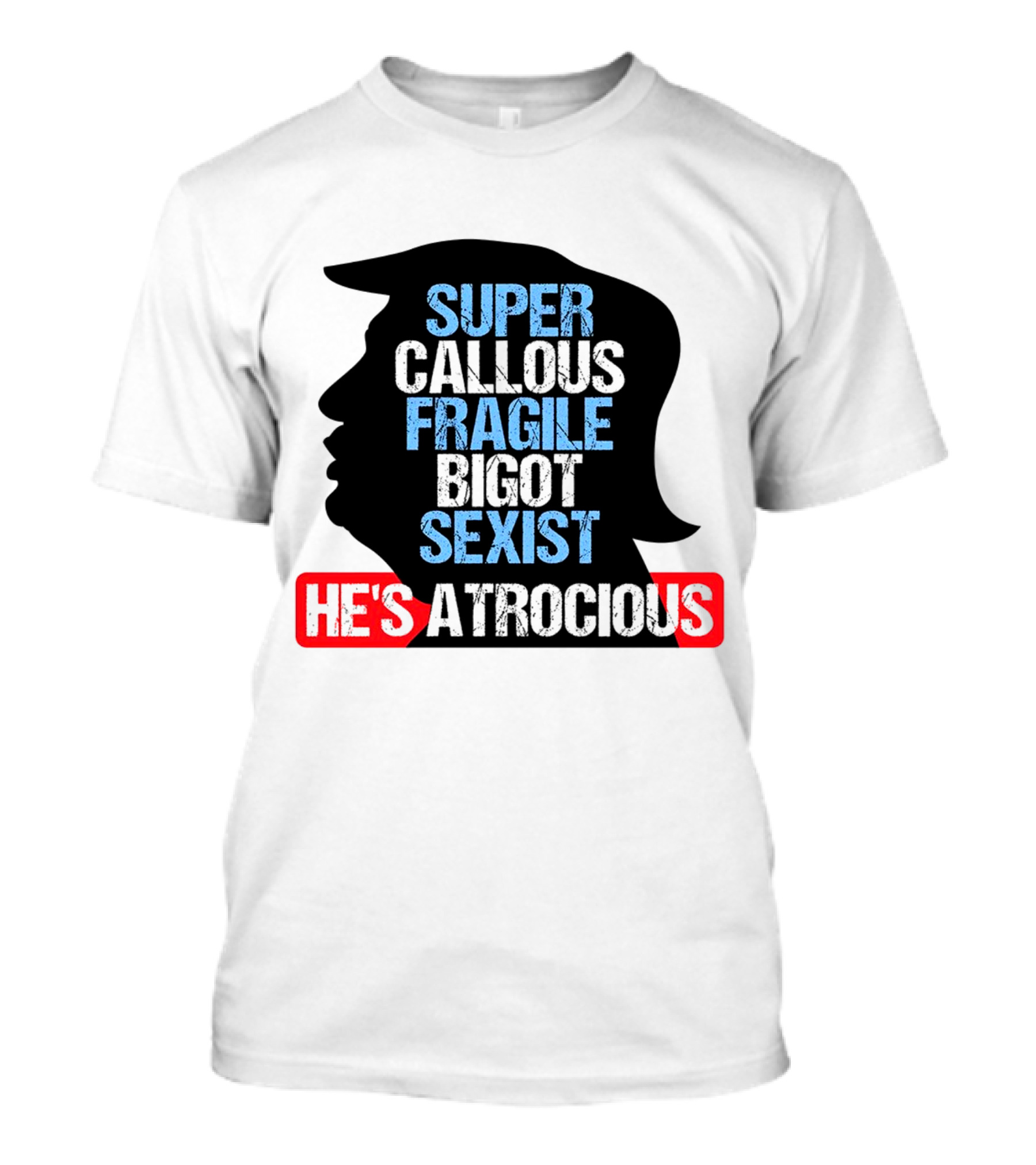 Super Callous Fragile Bigot Sexist He's Atrocious T-Shirt