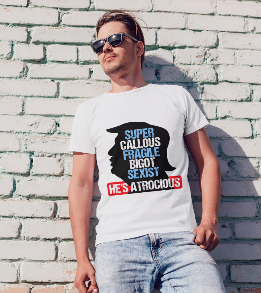 Super Callous Fragile Bigot Sexist He's Atrocious T-Shirt