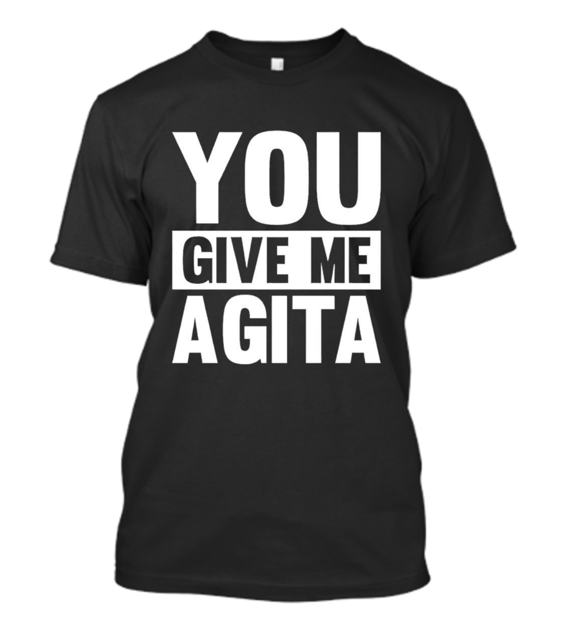 You Give Me Agita T-Shirt