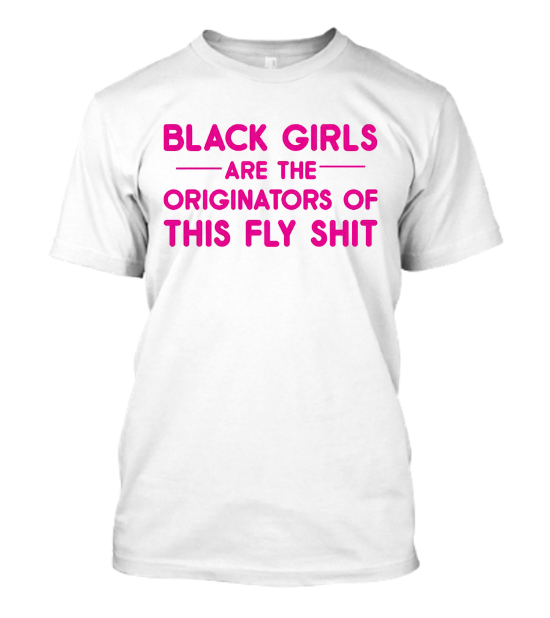 Black Girls Are The Originators Of This Fly Shit T-Shirt