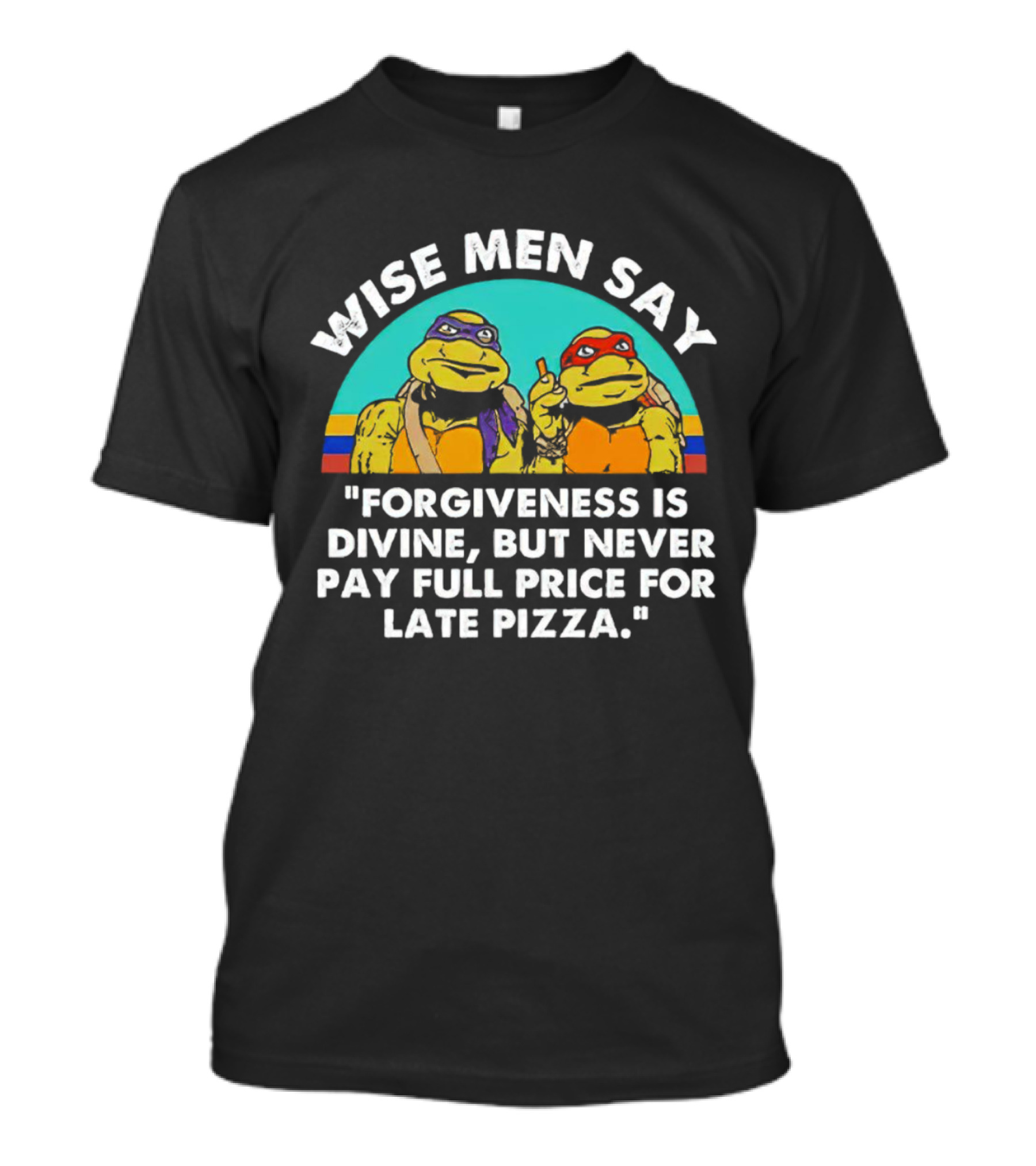 Wise Men Say Forgiveness Is Divine But Never Pay Full Price For Late Pizza Ninja Turtles T-Shirt