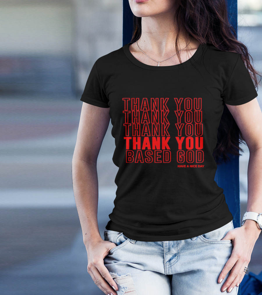 Thank You Based God Repeated Message Have A Nice Day T-Shirt