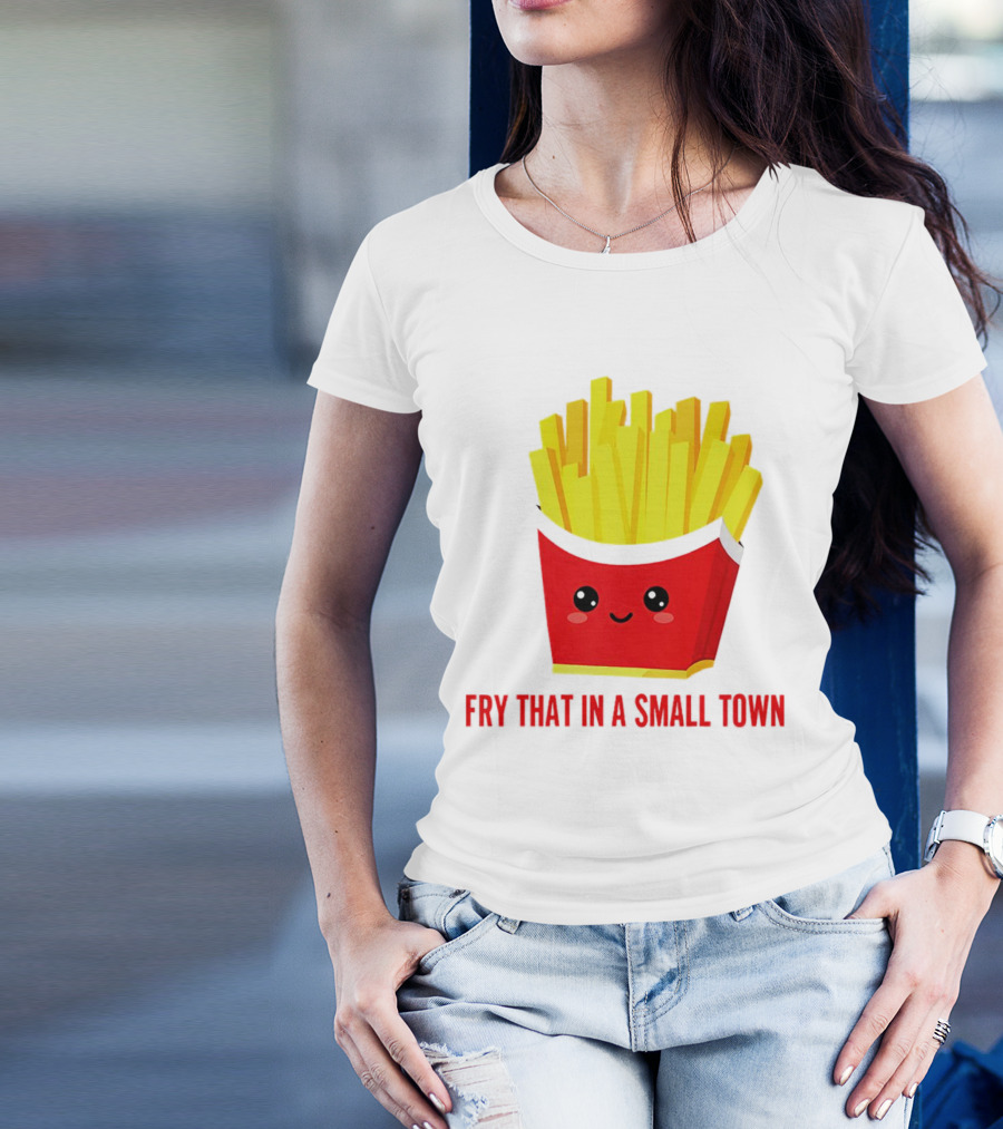 Fry That In A Small Town Cute French Fries Box T-Shirt