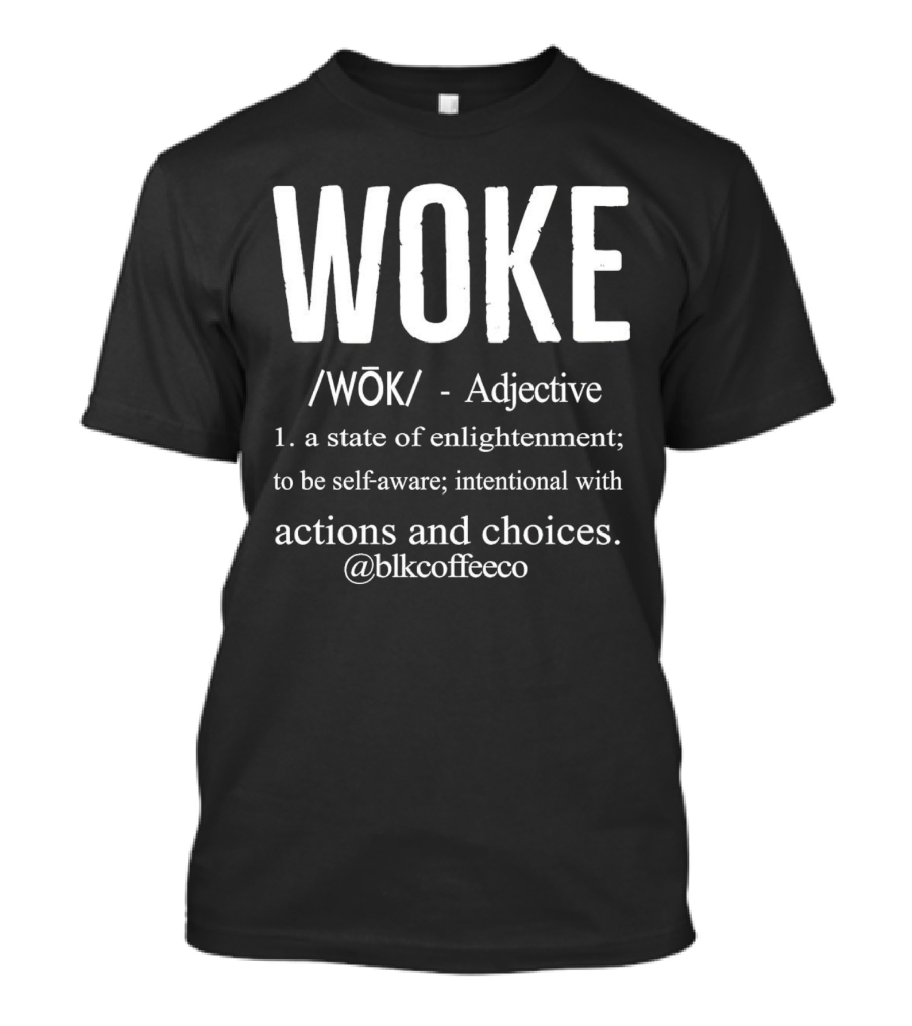 WOKE Definition Adjective State Of Enlightenment Self-Aware Intentional Actions Choices @blkcoffee.co T-Shirt