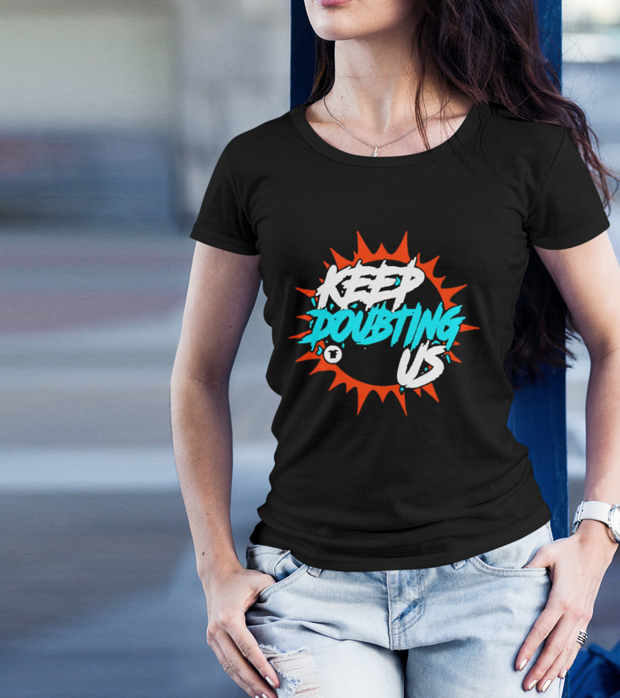 Miami Dolphins Keep Doubting Us Bold Splash T-Shirt