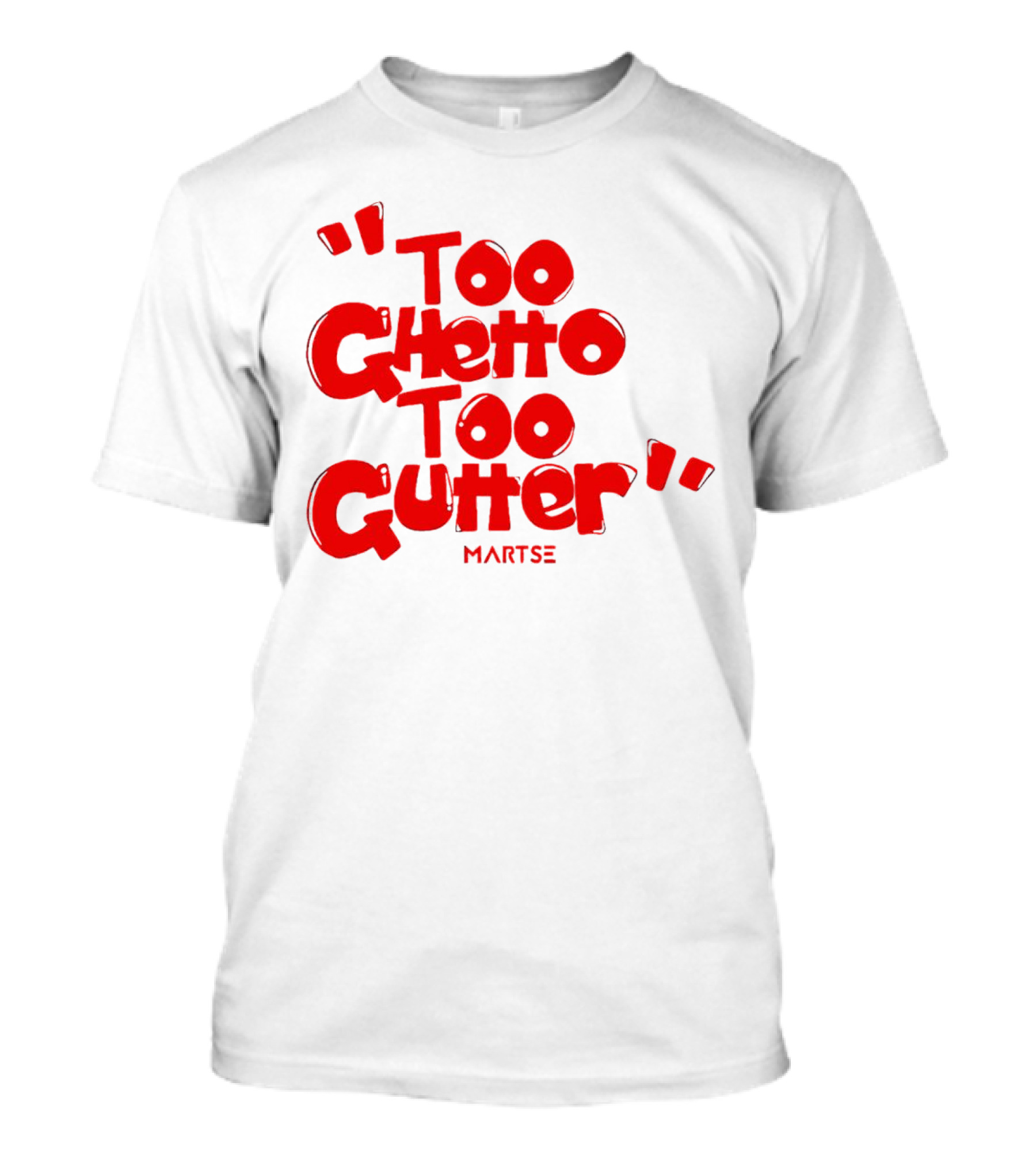 Too Ghetto Too Gutter Martse T-Shirt