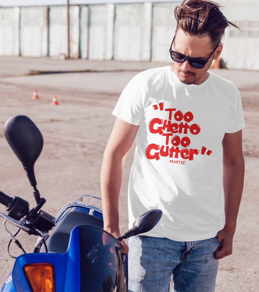 Too Ghetto Too Gutter Martse T-Shirt