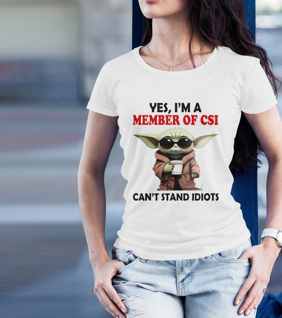 Yes I’m A Member Of CSI Can’t Stand Idiots Baby Yoda T-Shirt