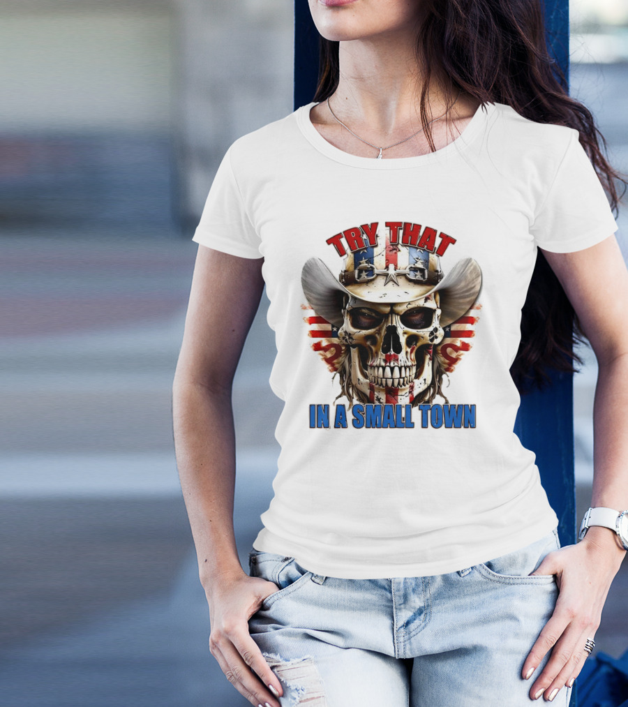 Try That In A Small Town Skull With American Flag Cowboy Hat T-Shirt