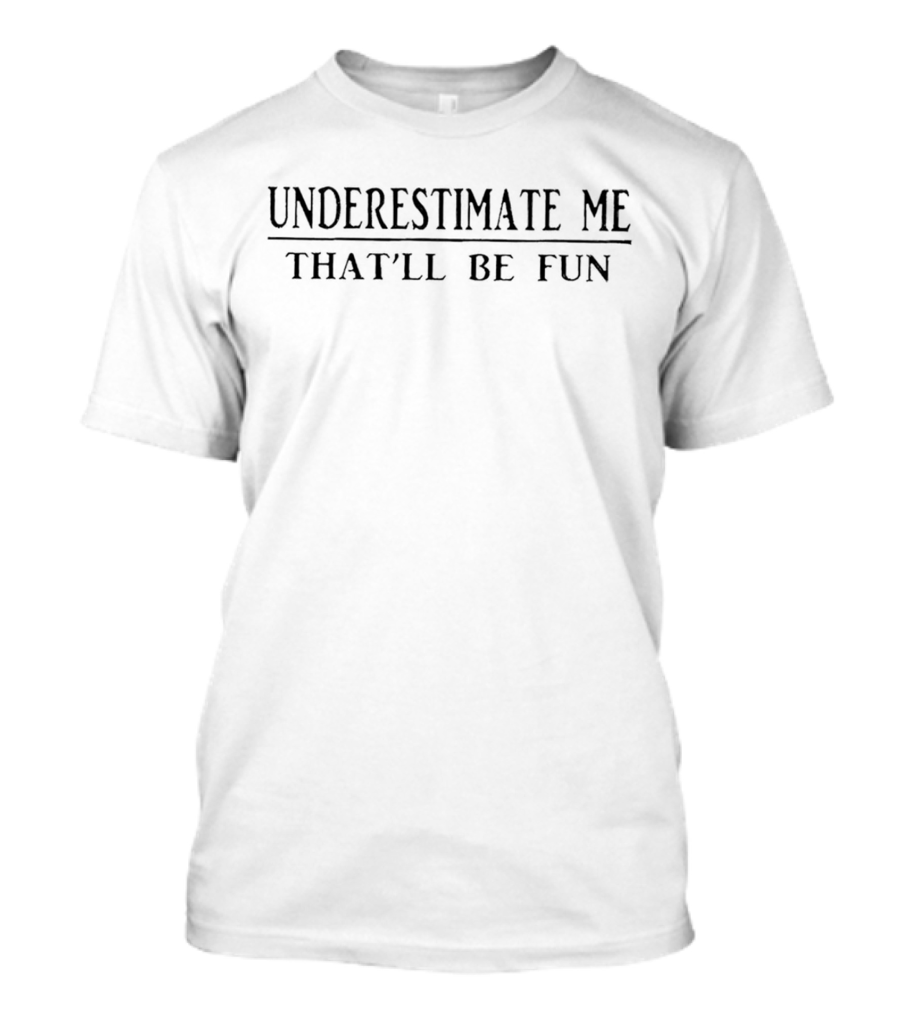 Underestimate Me That'll Be Fun Empowering Self-Confidence T-Shirt