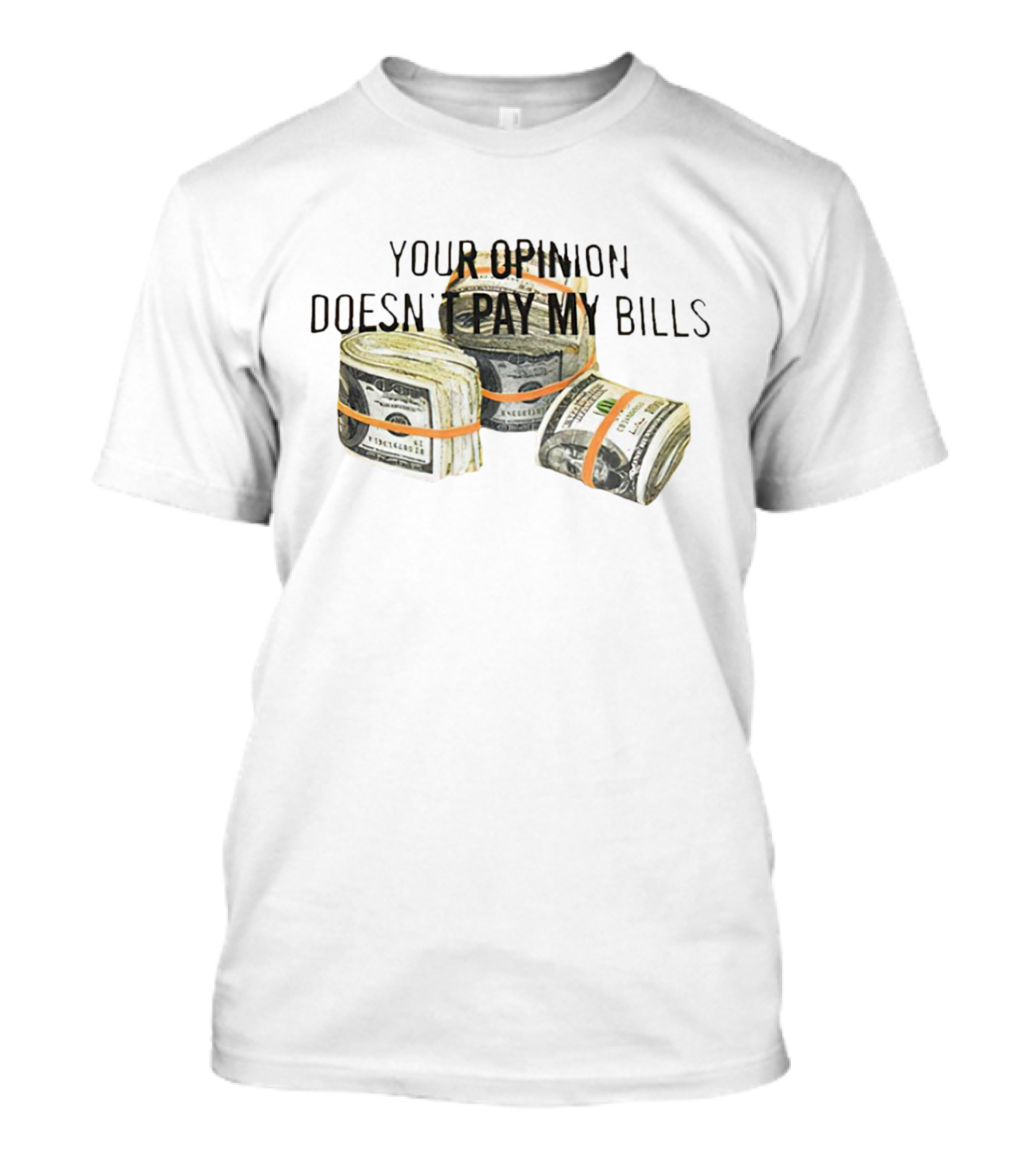 Your Opinion Doesn’t Pay My Bills Dollar Stacks T-Shirt