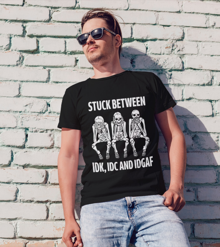 Stuck Between IDK IDC And IDGAF Skeletons T-Shirt