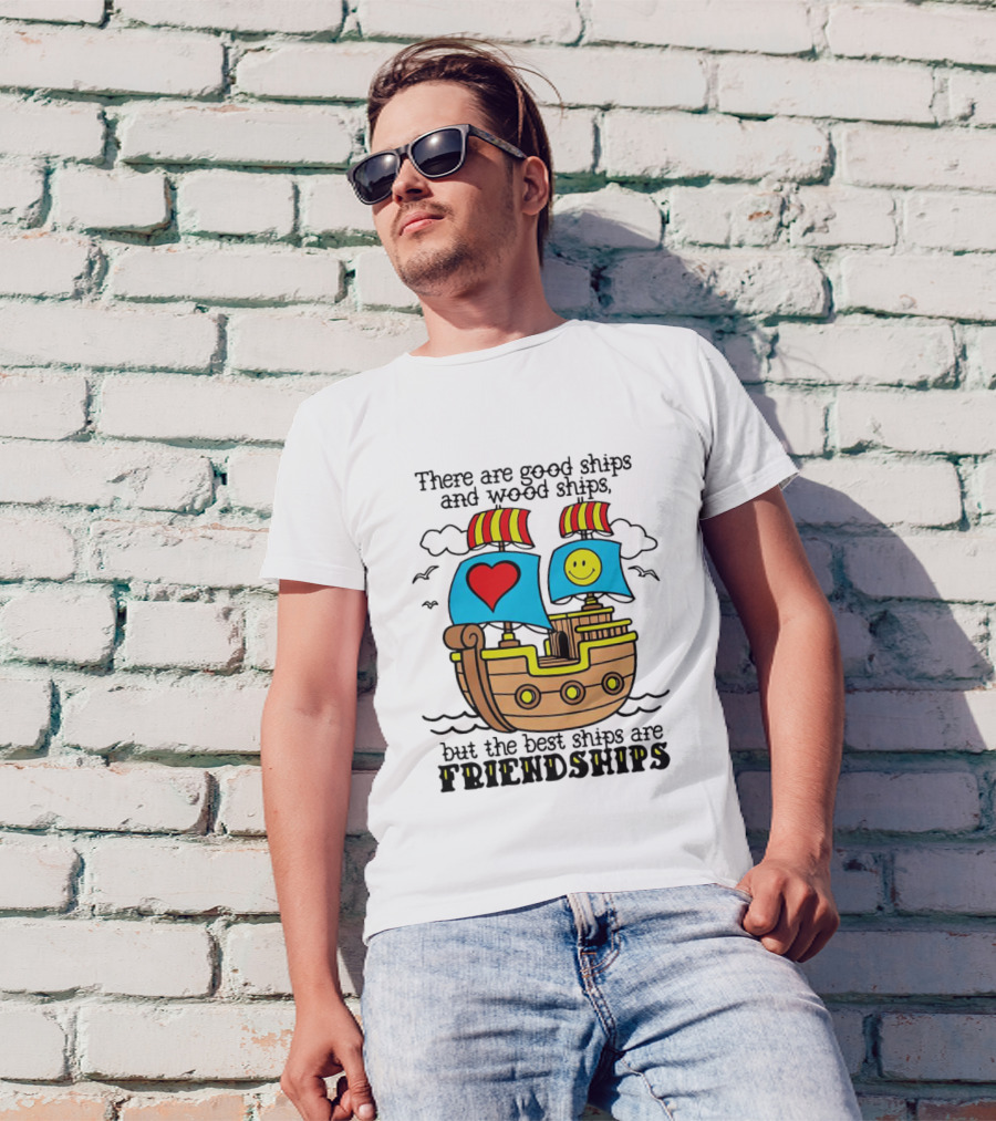 There Are Good Ships And Wood Ships Heart And Smiley Face Friendship Sailboat T-Shirt