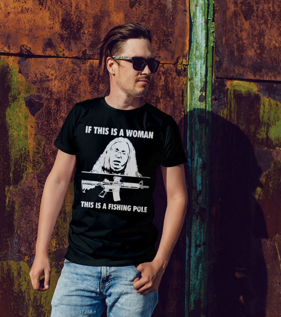 If This Is A Woman This Is A Fishing Pole Gun T-Shirt