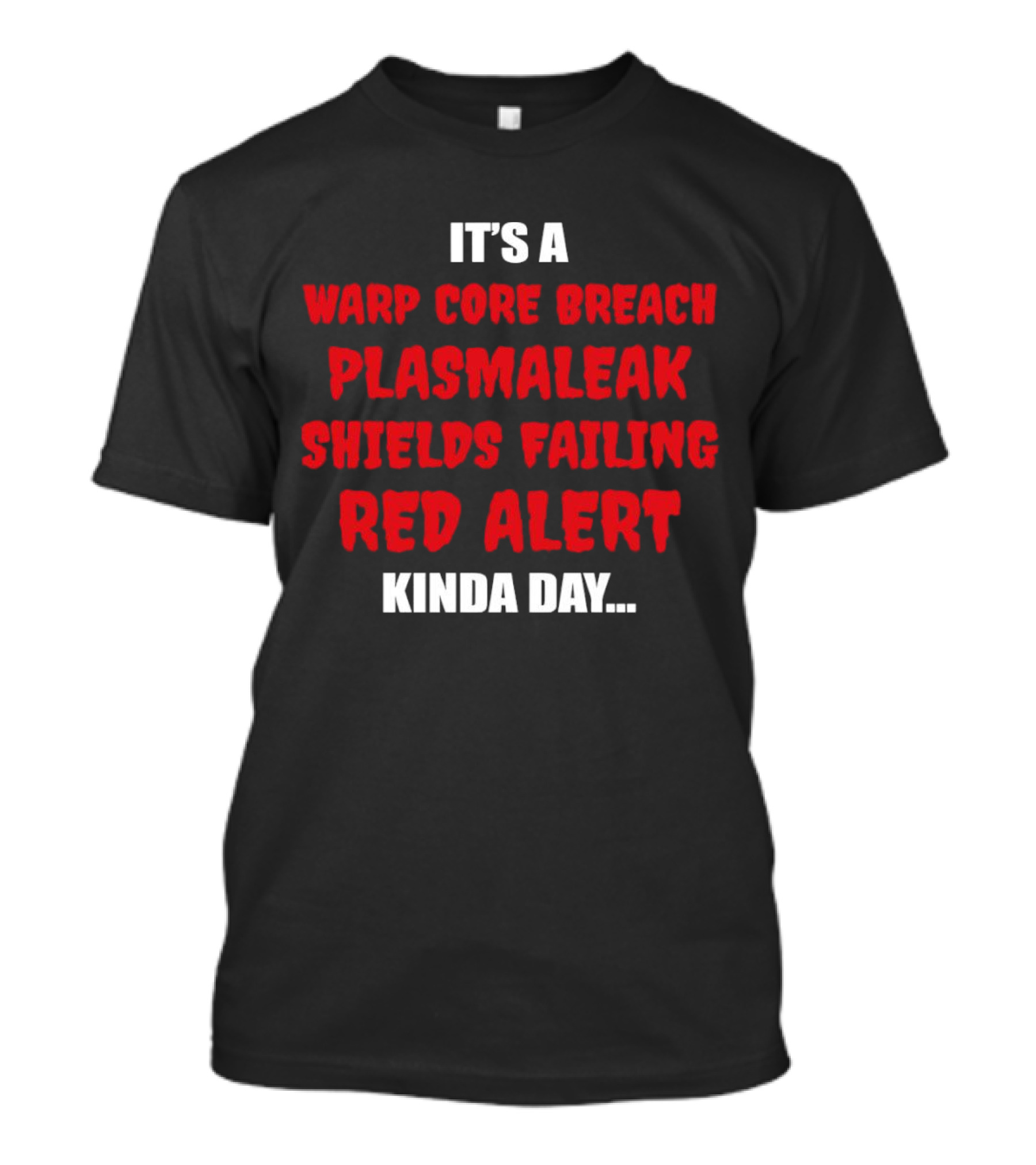 It's A Warp Core Breach Plasma Leak Shields Failing Red Alert Kinda Day T-Shirt