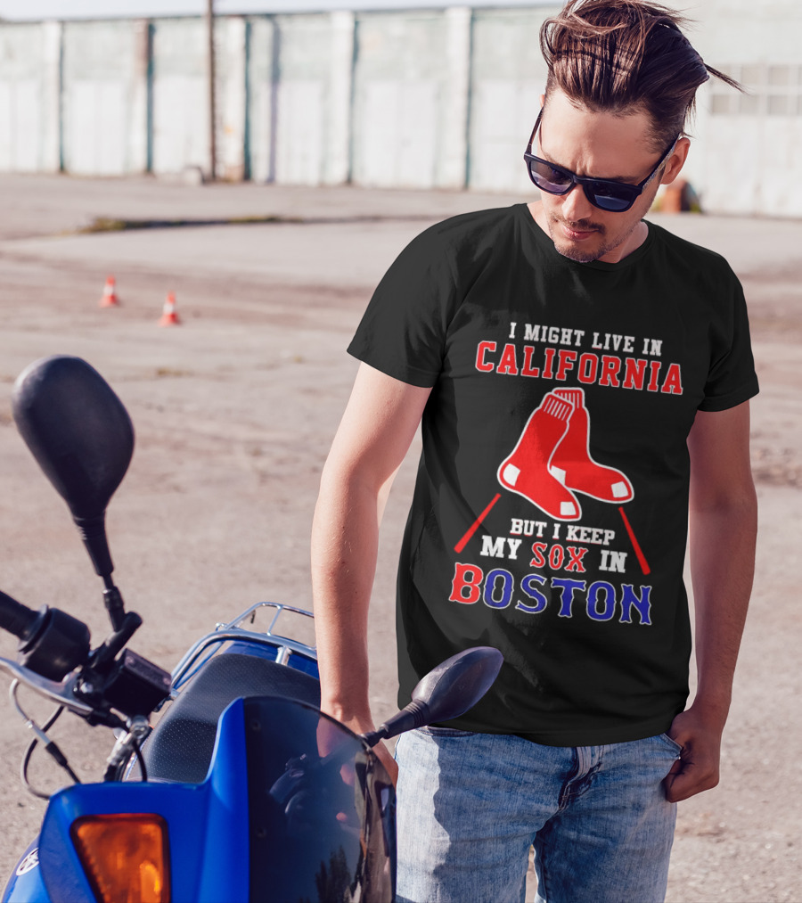 I Might Live In California But I Keep My Sox In Boston Red Sox T-Shirt