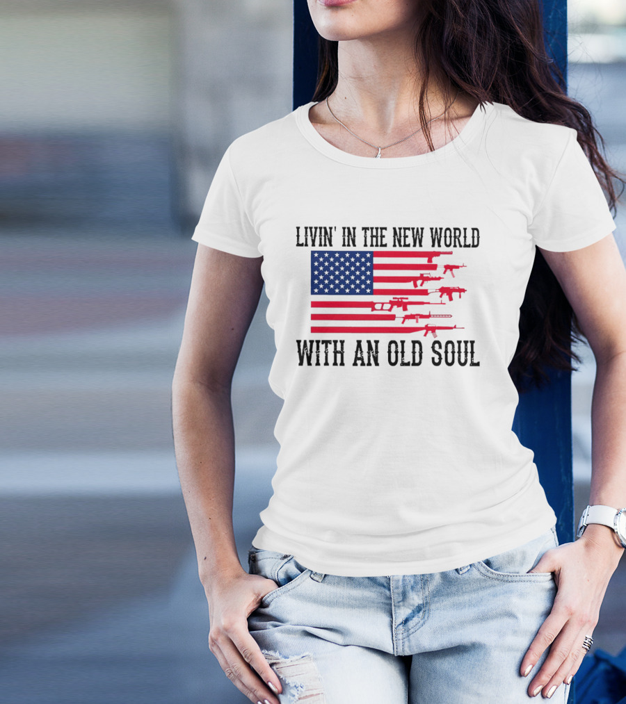 Livin' In The New World With An Old Soul America Flag With Guns T-Shirt