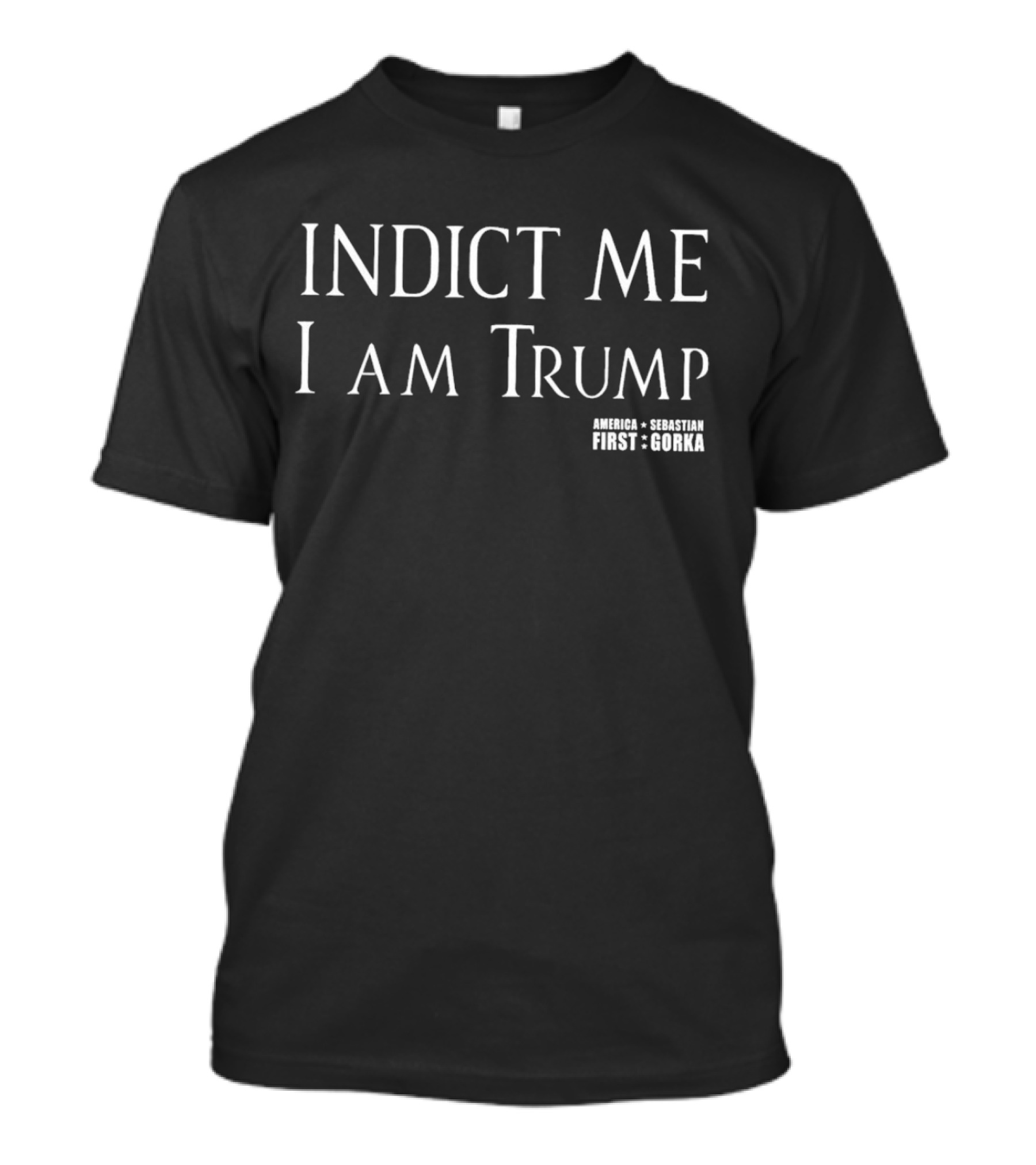 INDICT ME I AM TRUMP AMERICA FIRST SEBASTIAN GORKA T-Shirt