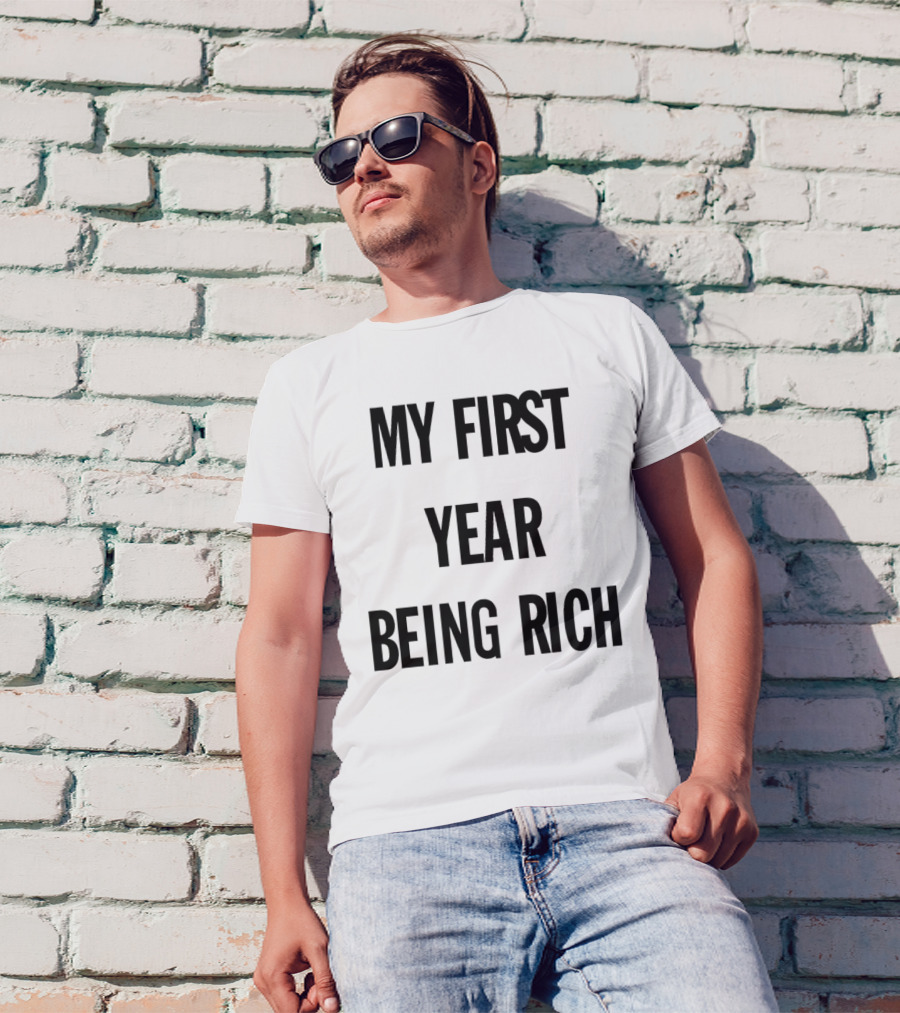 My First Year Being Rich T-Shirt