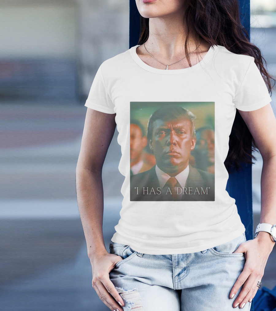 I HAS A DREAM Trump Face Alteration T-Shirt