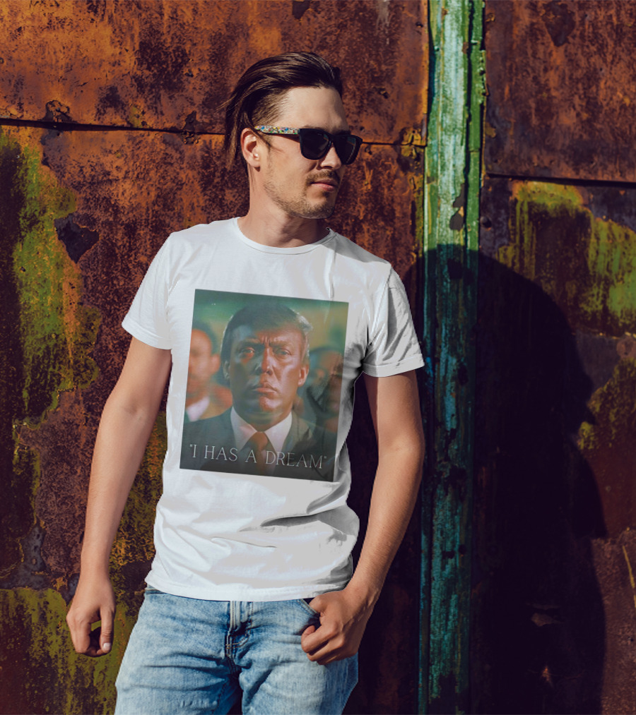 I HAS A DREAM Trump Face Alteration T-Shirt