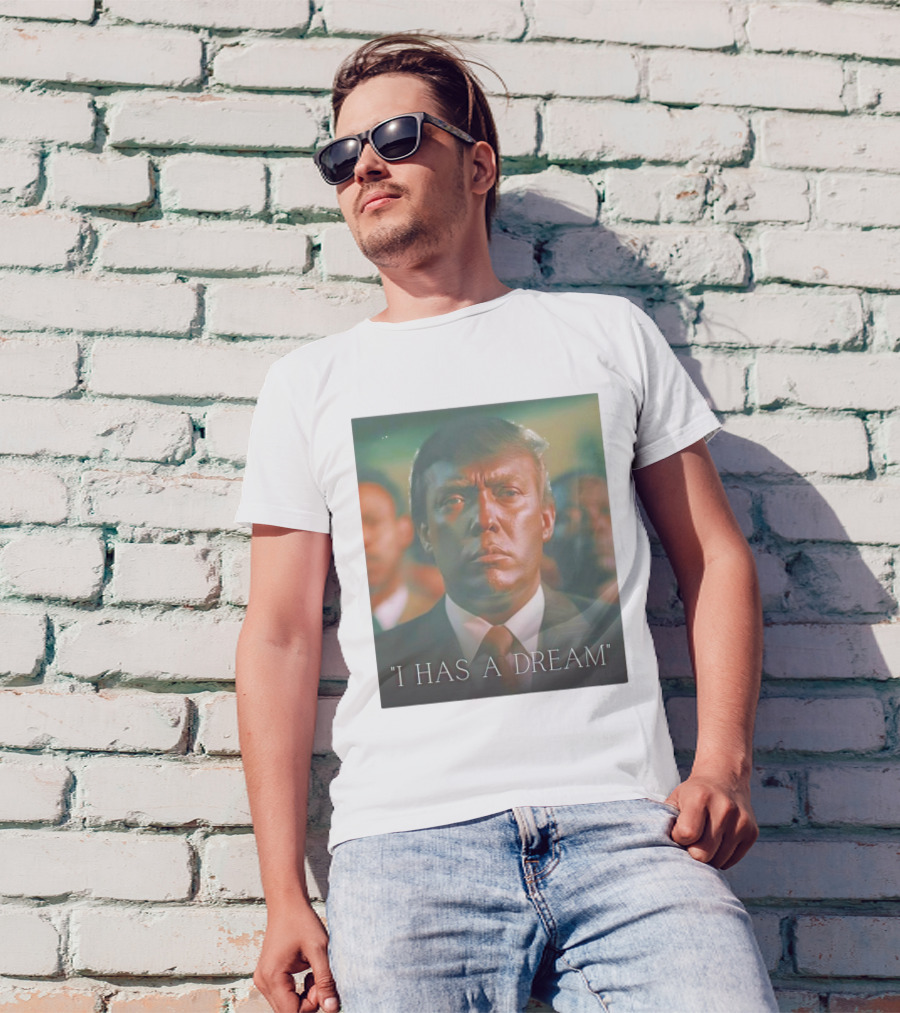 I HAS A DREAM Trump Face Alteration T-Shirt