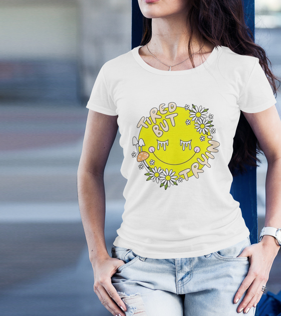 Tired But Tryin’ Smiley Face With Flowers And Mushrooms T-Shirt