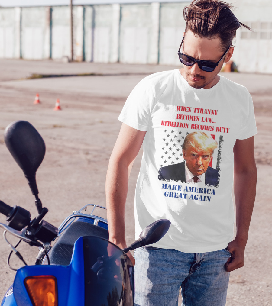 When Tyranny Becomes Law Rebellion Becomes Duty Make America Great Again T-Shirt