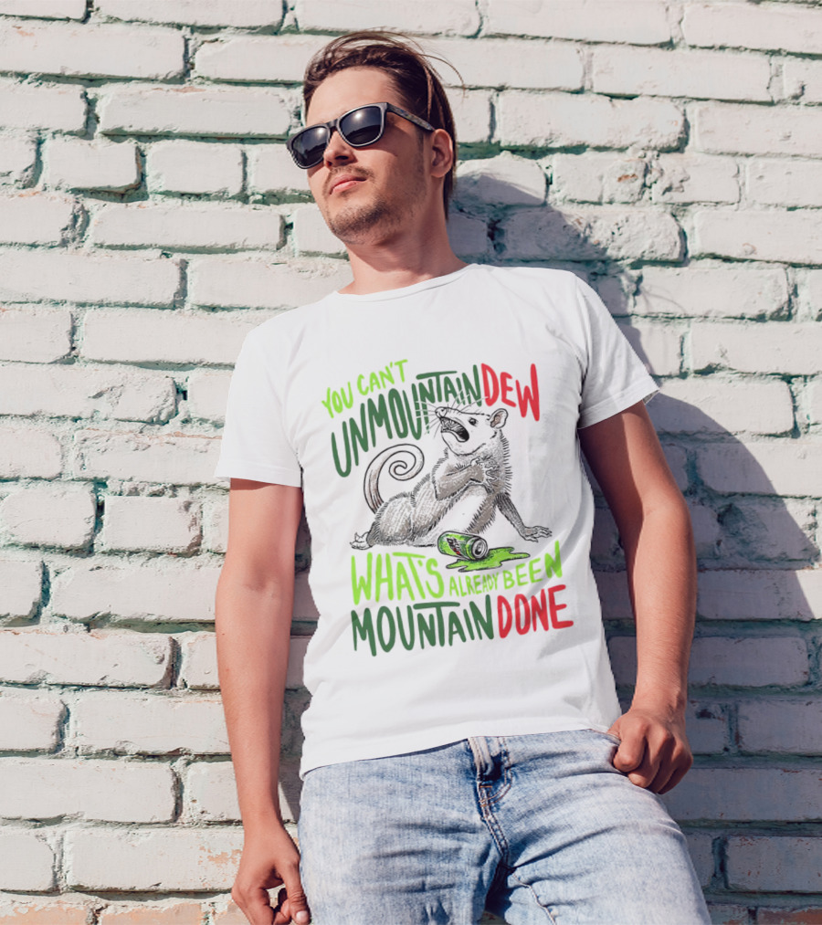 You Can’t Unmountan Dew What’s Already Been Mountain Done Possum T-Shirt