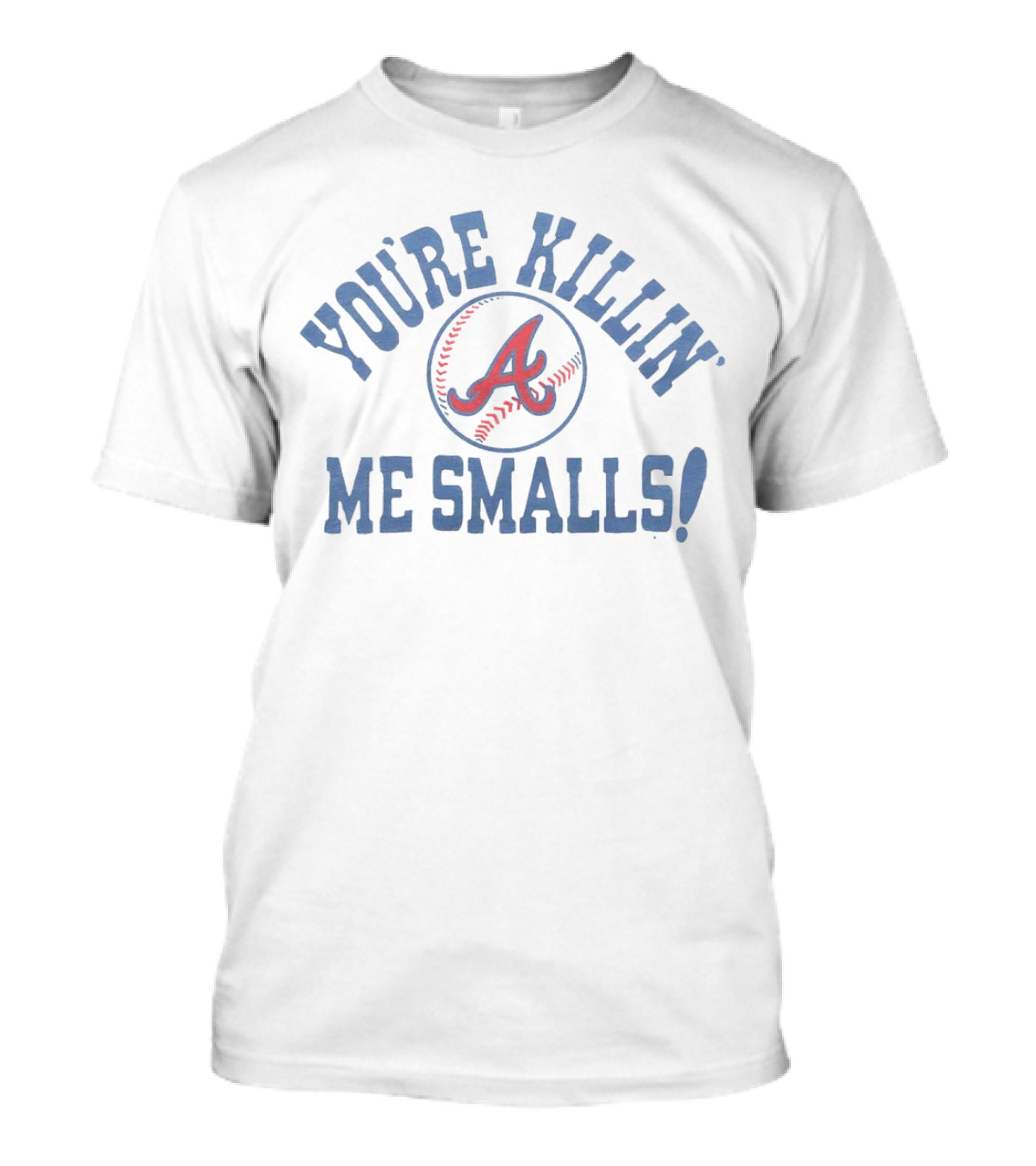 You’re Killin’ Me Smalls Atlanta Braves Baseball T-Shirt