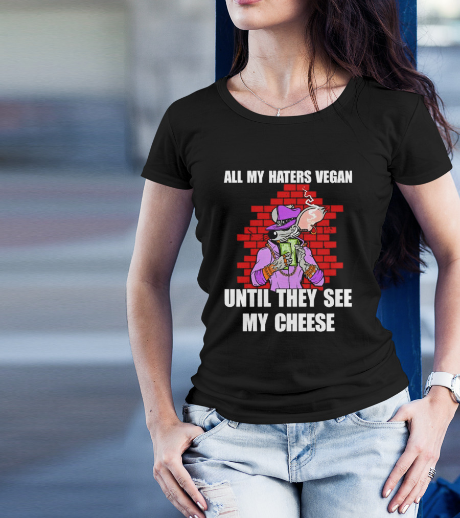 All My Haters Vegan Until They See My Cheese Smoking Rat With Money Bricks T-Shirt
