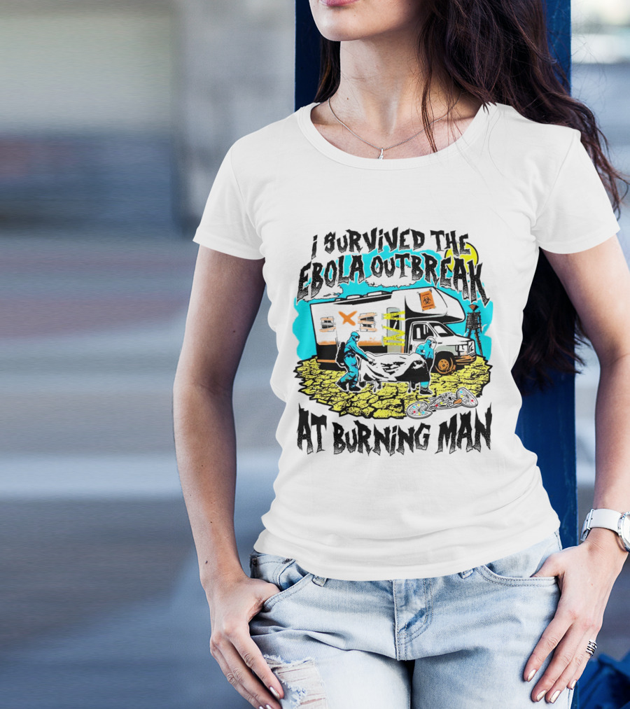 I Survived The Ebola Outbreak At Burning Man Biohazard Van Scene T-Shirt