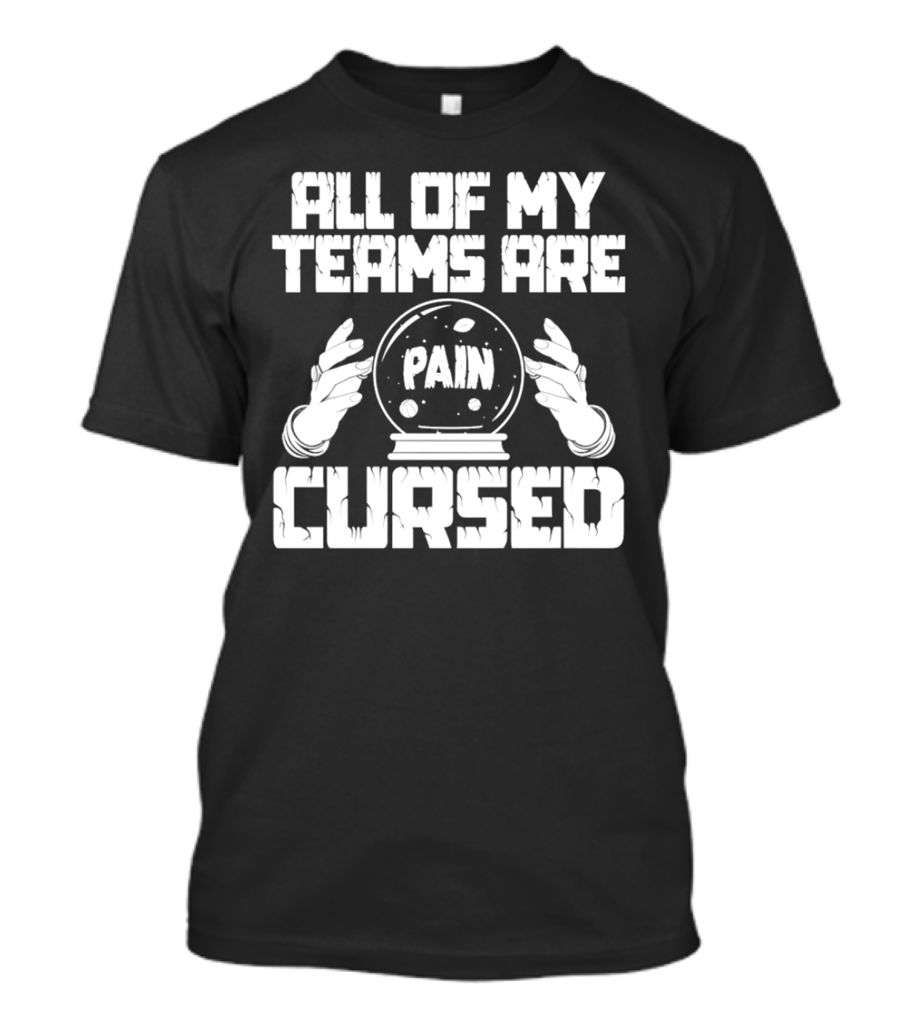 ALL OF MY TEAMS ARE CURSED PAIN Crystal Ball T-Shirt